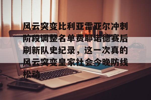开元体育官方网站-风云突变比利亚雷亚尔冲刺阶段调整名单费耶诺德赛后刷新队史纪录，这一次真的风云突变皇家社会今晚防线松动的简单介绍